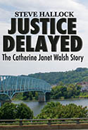 Pictured is the book cover of Justice Delayed: The Catherine Janet Walsh Story by Steve Hallock, Ph.D.